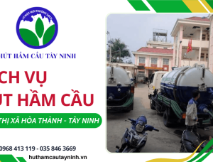 Dịch vụ rút hầm cầu Thị Xã Hòa Thành giá rẻ - Giải quyết triệt để mùi hôi